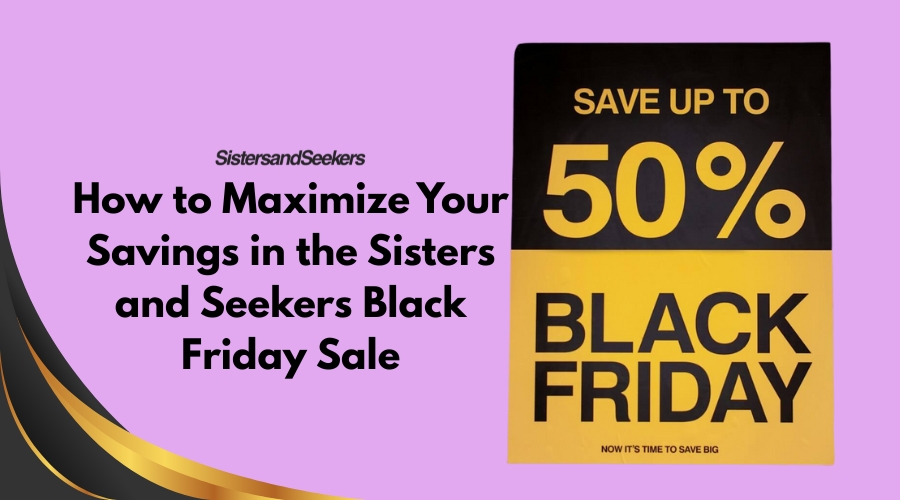 How to Maximize Your Savings in the Sisters and Seekers Black Friday Sale